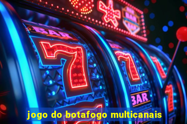 jogo do botafogo multicanais